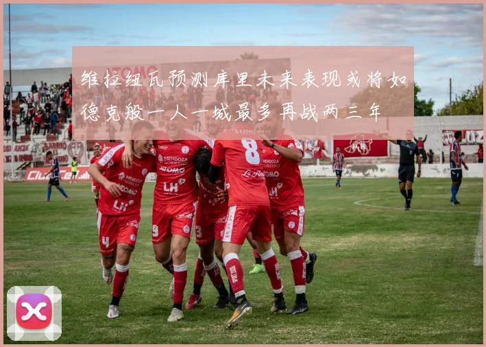 维拉纽瓦预测库里未来表现或将如德克般一人一城最多再战两三年