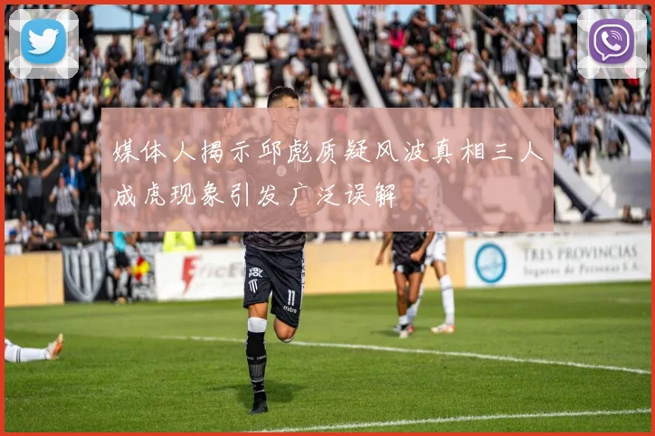 媒体人揭示邱彪质疑风波真相三人成虎现象引发广泛误解